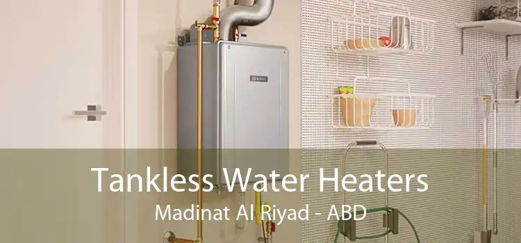 Tankless Water Heaters Madinat Al Riyad - ABD