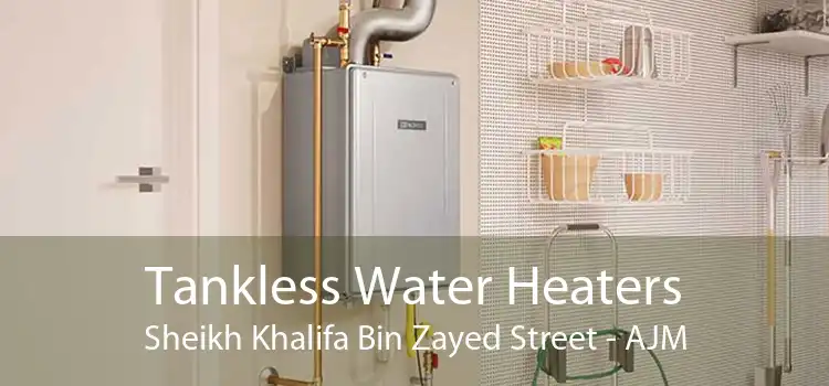 Tankless Water Heaters Sheikh Khalifa Bin Zayed Street - AJM