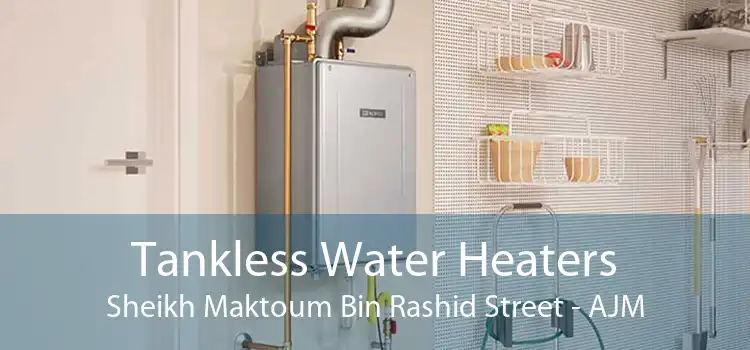 Tankless Water Heaters Sheikh Maktoum Bin Rashid Street - AJM