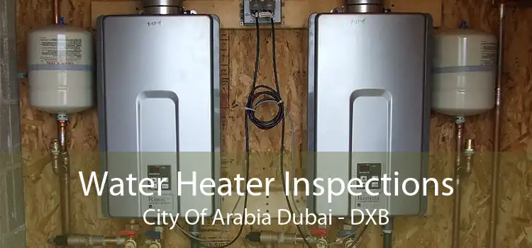 Water Heater Inspections City Of Arabia Dubai - DXB