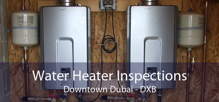 Water Heater Inspections Downtown Dubai - DXB