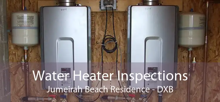 Water Heater Inspections Jumeirah Beach Residence - DXB