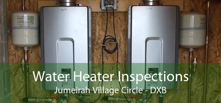 Water Heater Inspections Jumeirah Village Circle - DXB