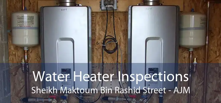 Water Heater Inspections Sheikh Maktoum Bin Rashid Street - AJM