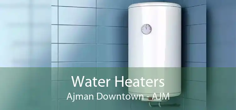 Water Heaters Ajman Downtown - AJM