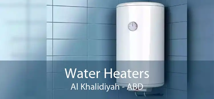 Water Heaters Al Khalidiyah - ABD