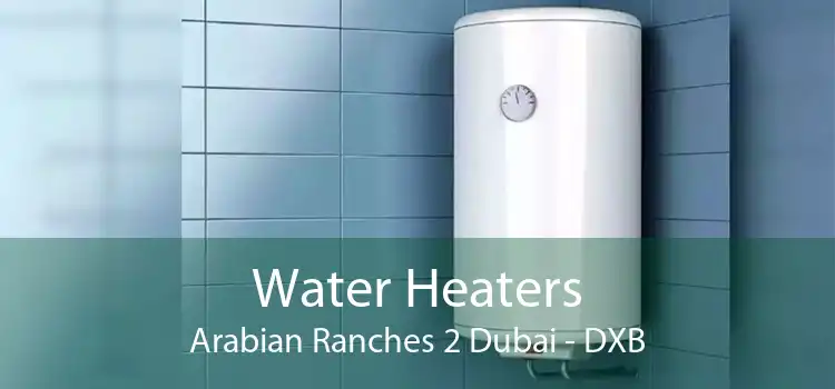 Water Heaters Arabian Ranches 2 Dubai - DXB