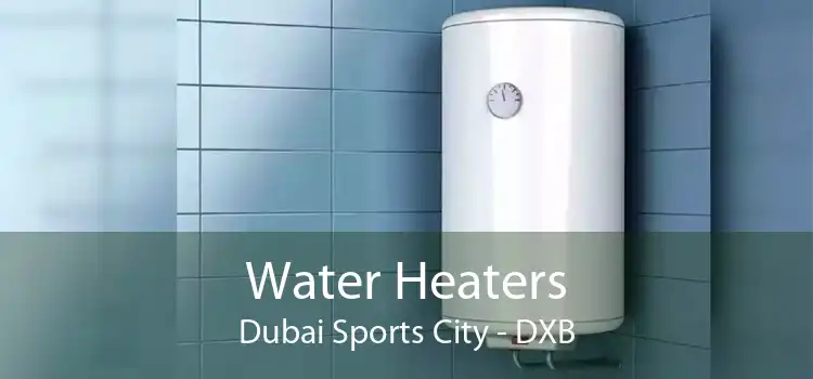 Water Heaters Dubai Sports City - DXB