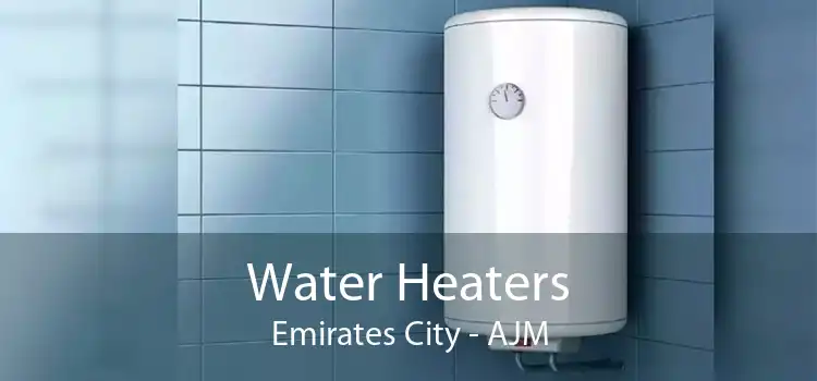 Water Heaters Emirates City - AJM
