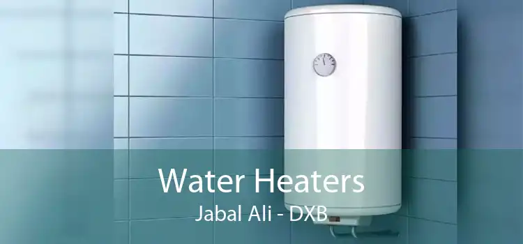 Water Heaters Jabal Ali - DXB