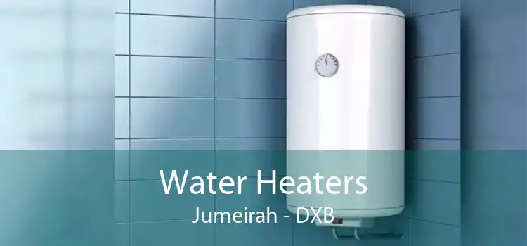 Water Heaters Jumeirah - DXB