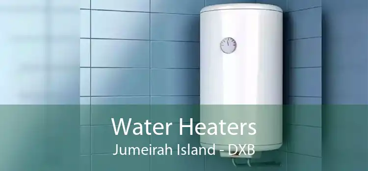 Water Heaters Jumeirah Island - DXB