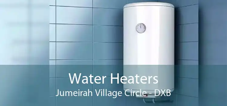 Water Heaters Jumeirah Village Circle - DXB