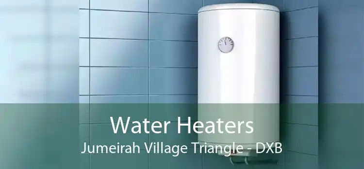 Water Heaters Jumeirah Village Triangle - DXB