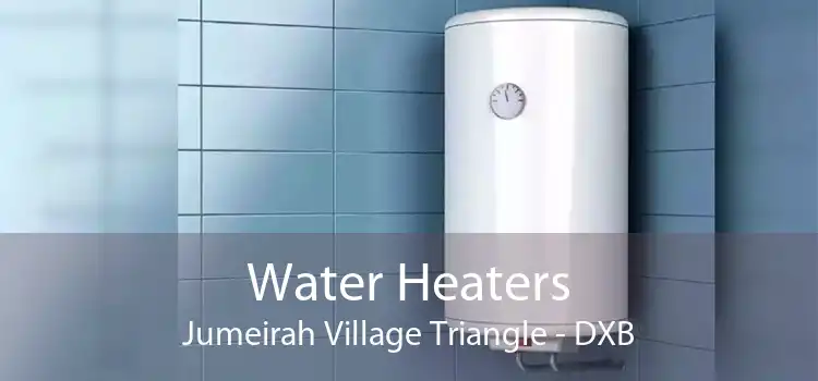 Water Heaters Jumeirah Village Triangle - DXB