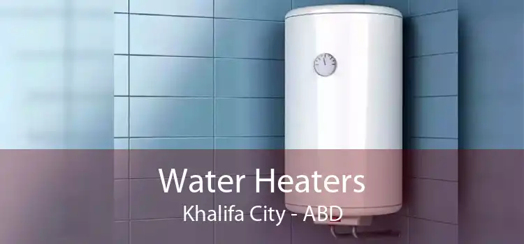 Water Heaters Khalifa City - ABD
