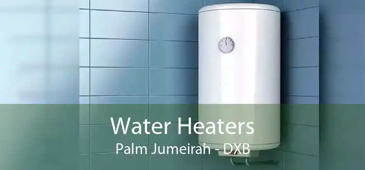 Water Heaters Palm Jumeirah - DXB