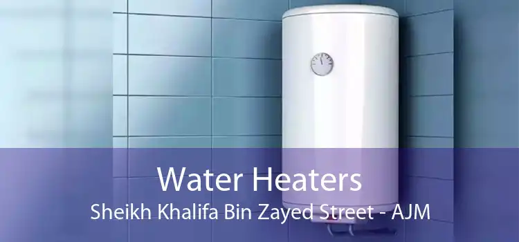 Water Heaters Sheikh Khalifa Bin Zayed Street - AJM