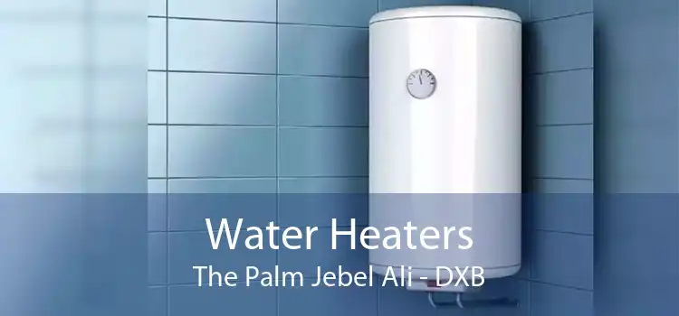 Water Heaters The Palm Jebel Ali - DXB