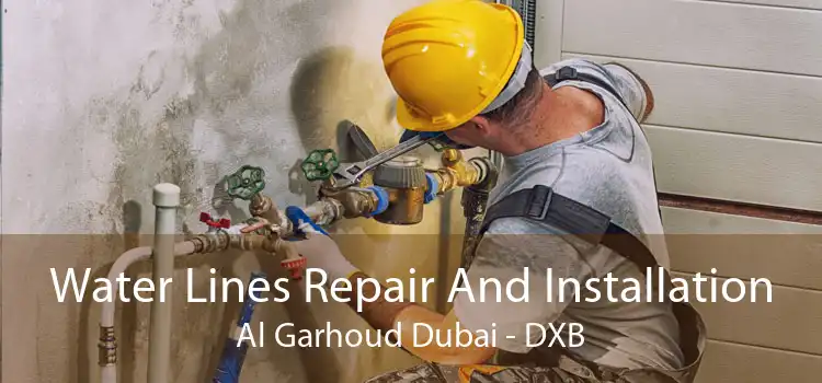 Water Lines Repair And Installation Al Garhoud Dubai - DXB