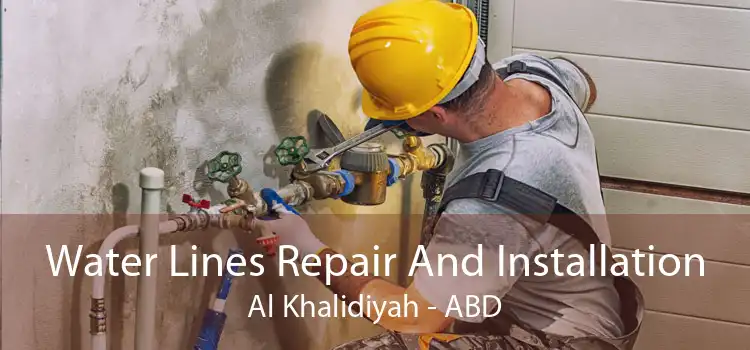 Water Lines Repair And Installation Al Khalidiyah - ABD