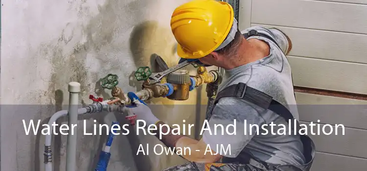 Water Lines Repair And Installation Al Owan - AJM