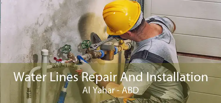Water Lines Repair And Installation Al Yahar - ABD