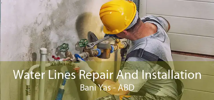 Water Lines Repair And Installation Bani Yas - ABD
