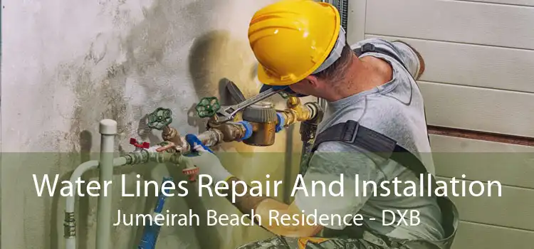 Water Lines Repair And Installation Jumeirah Beach Residence - DXB