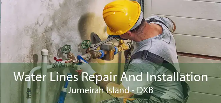 Water Lines Repair And Installation Jumeirah Island - DXB