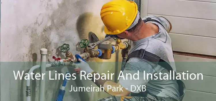 Water Lines Repair And Installation Jumeirah Park - DXB