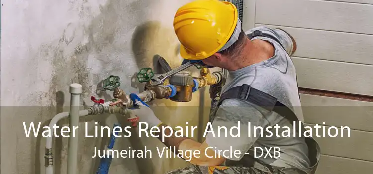 Water Lines Repair And Installation Jumeirah Village Circle - DXB