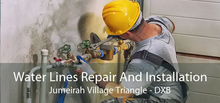 Water Lines Repair And Installation Jumeirah Village Triangle - DXB