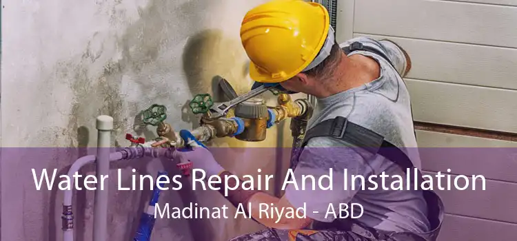 Water Lines Repair And Installation Madinat Al Riyad - ABD