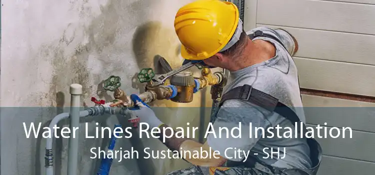 Water Lines Repair And Installation Sharjah Sustainable City - SHJ