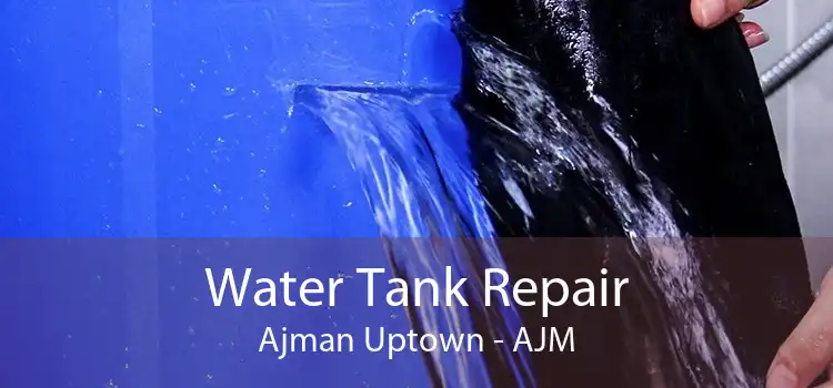 Water Tank Repair Ajman Uptown - AJM