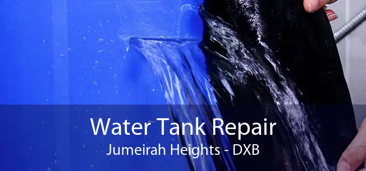 Water Tank Repair Jumeirah Heights - DXB