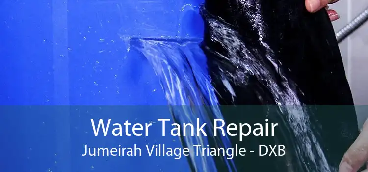 Water Tank Repair Jumeirah Village Triangle - DXB